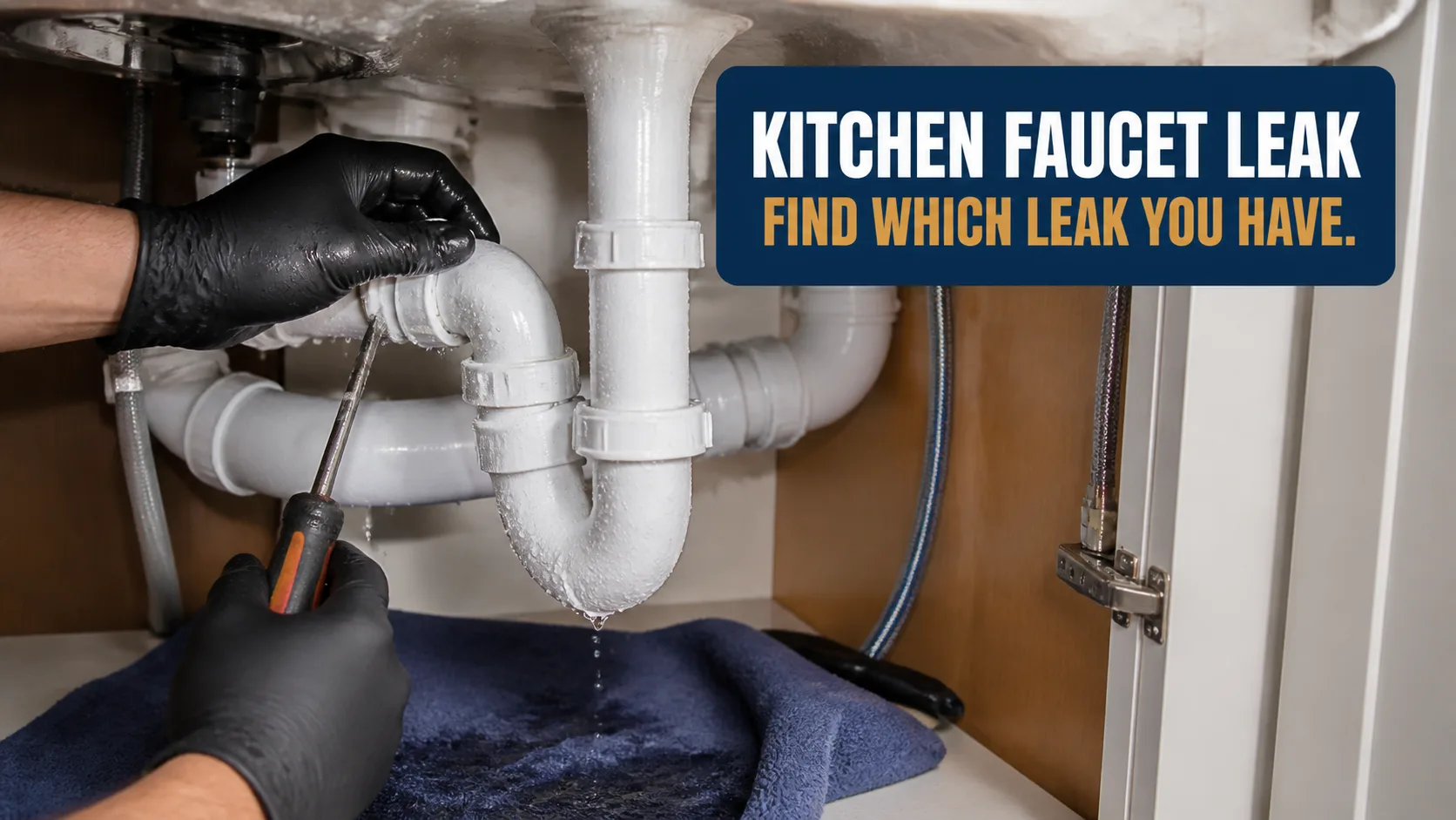 A technician wearing black gloves uses a screwdriver to tighten a white PVC pipe under a kitchen sink, where water is dripping onto a blue towel. Caption on image: KITCHEN FAUCET LEAK FIND WHICH LEAK YOU HAVE.